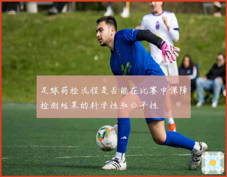 足球药检流程是否能在比赛中保障检测结果的科学性和公平性